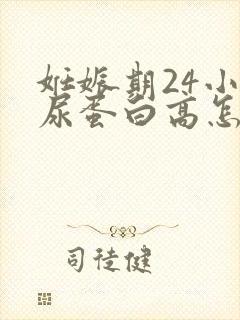 妊娠期24小时尿蛋白高怎么办