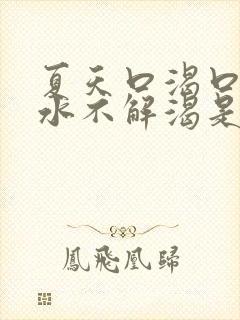 夏天口渴口干喝水不解渴是怎么回事