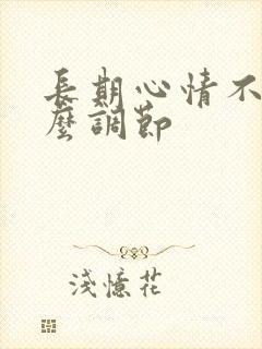 长期心情不好怎么调节