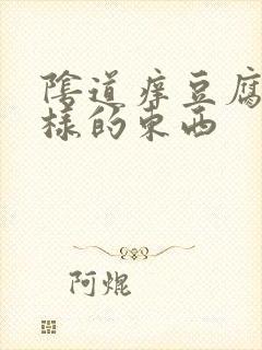 阴道痒豆腐渣一样的东西