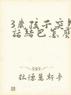 3岁孩子突然说话结巴怎么办