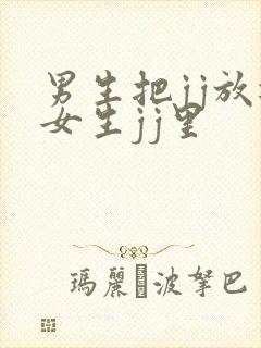 男生把jj放进女生jj里