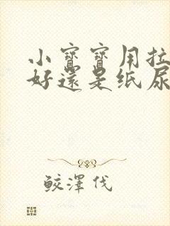 小宝宝用拉拉裤好还是纸尿裤好