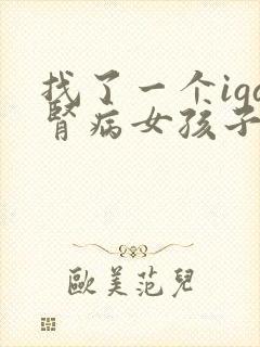 找了一个iga肾病女孩子