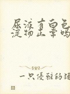 尿液有白色的沉淀物正常吗