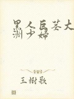 黑人巨茎大战亚洲少妇