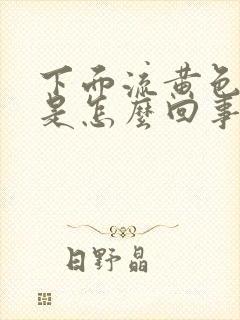 下面流黄色液体是怎么回事