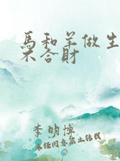 马和羊做生意合不合财