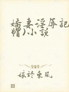 娇妻淫辱记(绿帽)小说
