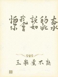 怕我说的太晚,你会如此承担什么歌