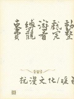 束缚游戏动漫免费观看完整版在线全集