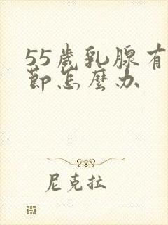 55岁乳腺有结节怎么办