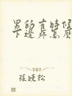 男的有时候小便下边疼怎么回事