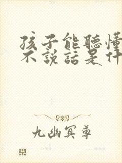 孩子能听懂就是不说话是什么原因