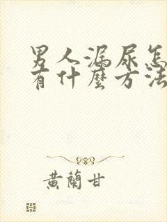 男人漏尿怎么办有什么方法可以治吗