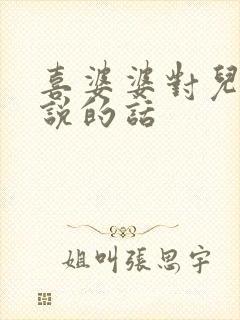 喜婆婆对儿媳妇说的话