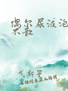 偶尔尿液泡沫多不散