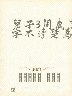 儿子3周岁了咬字不清楚为什么