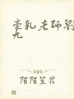 豪乳老师刘艳第九