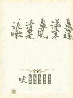 流清鼻涕鼻塞咳嗽是风寒还是风热