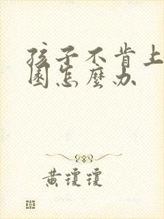 孩子不肯上幼儿园怎么办