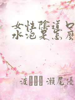 女性阴道口长小水泡是怎么回事