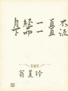 月经一直不来,下面一直流水?