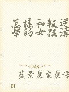 怎样和叛逆期厌学的女孩沟通