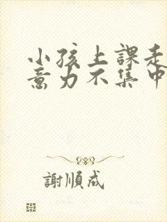 小孩上课走神注意力不集中