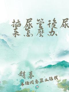 插尿管后尿不出来怎么办