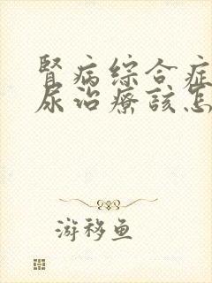 肾病综合症蛋白尿治疗该怎么做