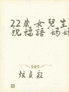 22岁女儿生日祝福语 妈妈简短精辟
