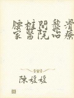 腰椎间盘滑脱哪家医院治疗好