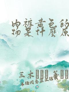 内裤黄色的分泌物是什么原因