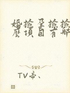 婚检孕检检查什么项目有哪些