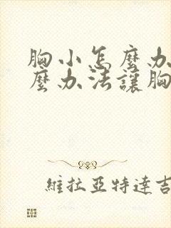 胸小怎么办有什么办法让胸大一点