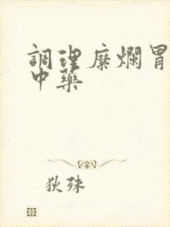 调理糜烂胃炎的中药