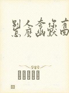 别人夸你有能力怎么幽默回答