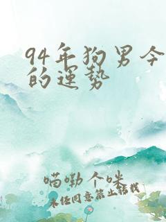 94年狗男今年的运势