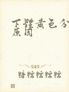 下体黄色分泌物原因