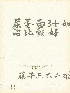 尿蛋白3+如何治比较好