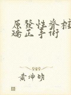 原发性脊椎侧弯矫正手术