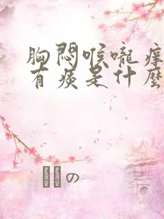 胸闷喉咙痒咳嗽有痰是什么原因引起的