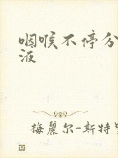 咽喉不停分泌粘液