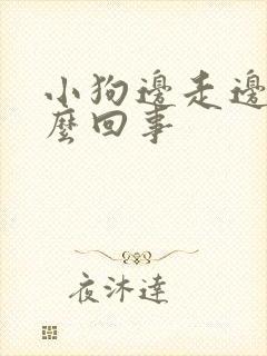 小狗边走边尿怎么回事