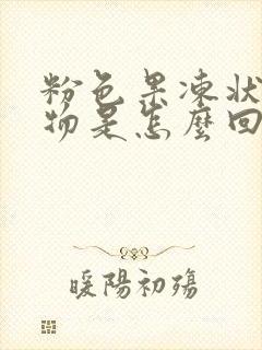 粉色果冻状分泌物是怎么回事