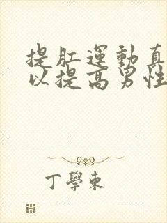 提肛运动真的可以提高男性性功能吗