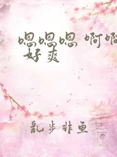 嗯嗯嗯 啊啊啊 好爽