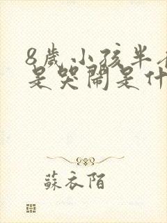 8岁小孩半夜老是哭闹是什么原因