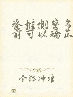 脊椎侧弯多少岁前可以矫正